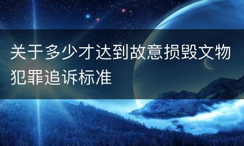 关于多少才达到故意损毁文物犯罪追诉标准