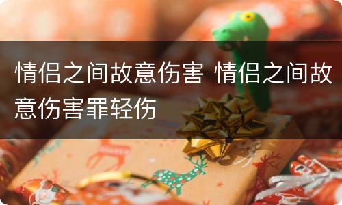 情侣之间故意伤害 情侣之间故意伤害罪轻伤