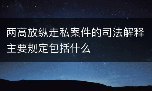 两高放纵走私案件的司法解释主要规定包括什么