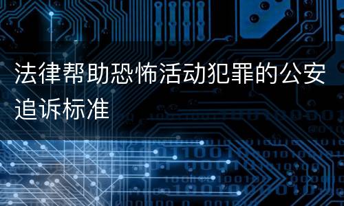 法律帮助恐怖活动犯罪的公安追诉标准