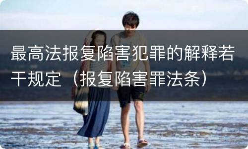 最高法报复陷害犯罪的解释若干规定（报复陷害罪法条）