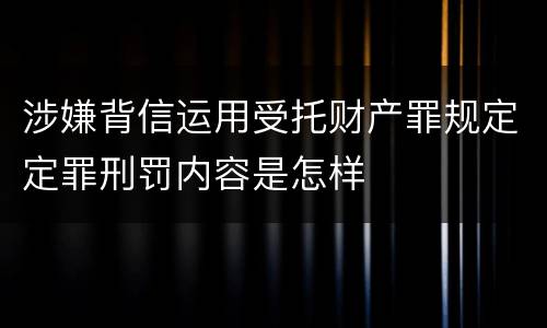 涉嫌背信运用受托财产罪规定定罪刑罚内容是怎样