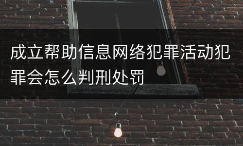 成立帮助信息网络犯罪活动犯罪会怎么判刑处罚