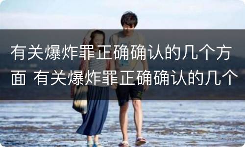 有关爆炸罪正确确认的几个方面 有关爆炸罪正确确认的几个方面不包括