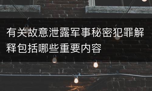 有关故意泄露军事秘密犯罪解释包括哪些重要内容