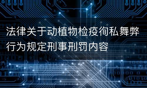 法律关于动植物检疫徇私舞弊行为规定刑事刑罚内容