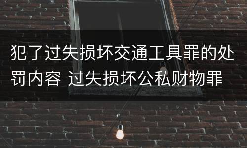 犯了过失损坏交通工具罪的处罚内容 过失损坏公私财物罪