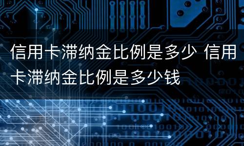信用卡滞纳金比例是多少 信用卡滞纳金比例是多少钱