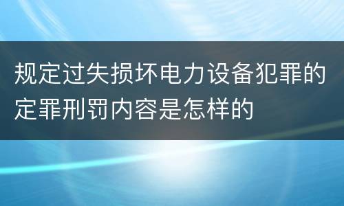 规定过失损坏电力设备犯罪的定罪刑罚内容是怎样的