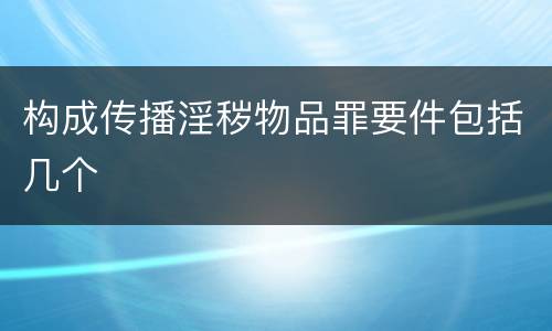 构成传播淫秽物品罪要件包括几个