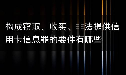 构成窃取、收买、非法提供信用卡信息罪的要件有哪些
