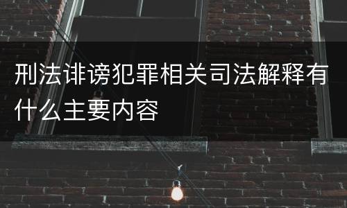 刑法诽谤犯罪相关司法解释有什么主要内容