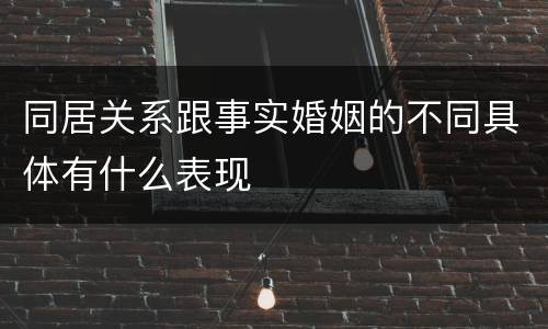 同居关系跟事实婚姻的不同具体有什么表现