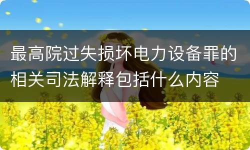 最高院过失损坏电力设备罪的相关司法解释包括什么内容