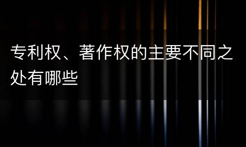专利权、著作权的主要不同之处有哪些