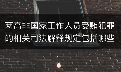 两高非国家工作人员受贿犯罪的相关司法解释规定包括哪些内容