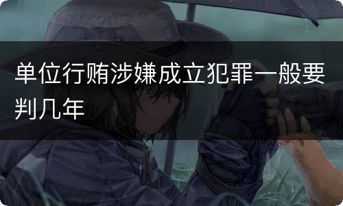 单位行贿涉嫌成立犯罪一般要判几年