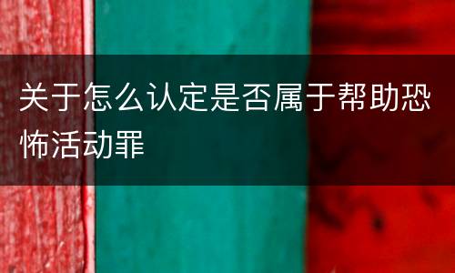 关于怎么认定是否属于帮助恐怖活动罪