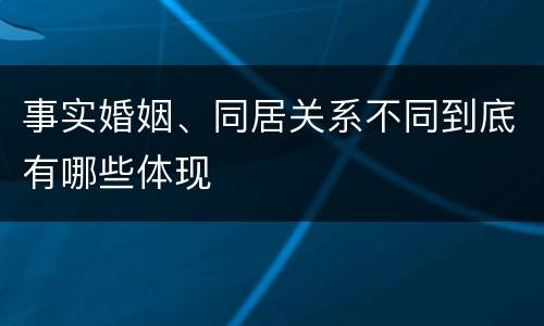事实婚姻、同居关系不同到底有哪些体现