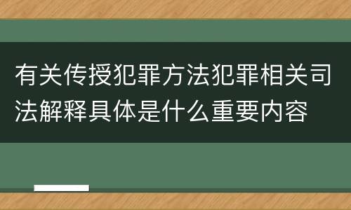 有关传授犯罪方法犯罪相关司法解释具体是什么重要内容
