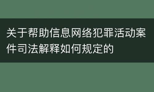 关于帮助信息网络犯罪活动案件司法解释如何规定的