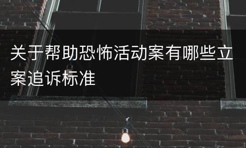 关于帮助恐怖活动案有哪些立案追诉标准