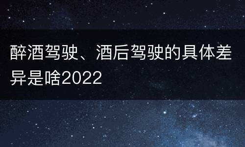 醉酒驾驶、酒后驾驶的具体差异是啥2022