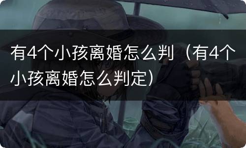 有4个小孩离婚怎么判（有4个小孩离婚怎么判定）
