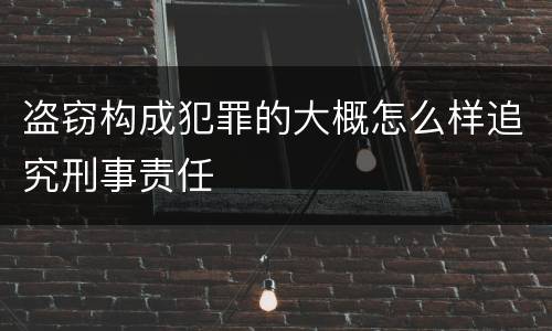 盗窃构成犯罪的大概怎么样追究刑事责任