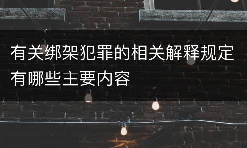 有关绑架犯罪的相关解释规定有哪些主要内容