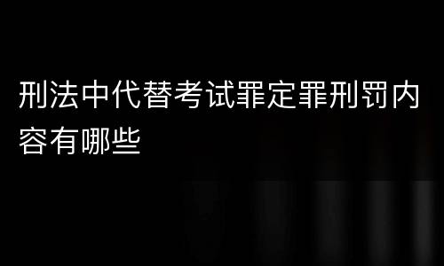 刑法中代替考试罪定罪刑罚内容有哪些