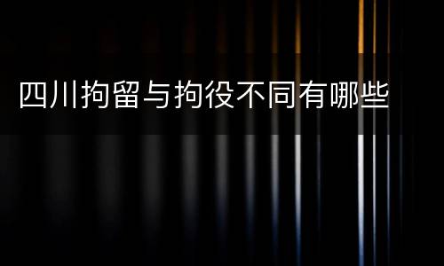 四川拘留与拘役不同有哪些