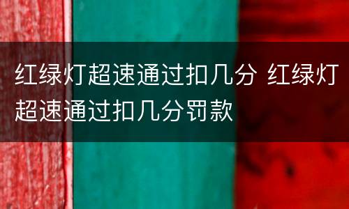 红绿灯超速通过扣几分 红绿灯超速通过扣几分罚款
