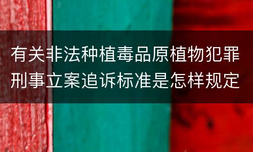 有关非法种植毒品原植物犯罪刑事立案追诉标准是怎样规定