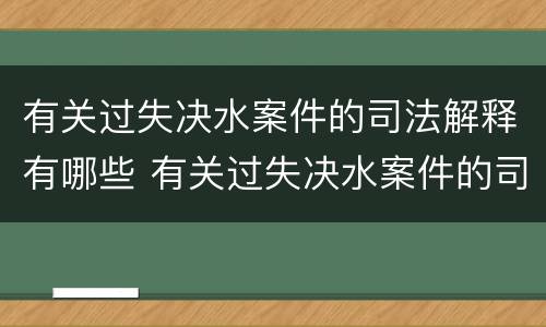 有关过失决水案件的司法解释有哪些 有关过失决水案件的司法解释有哪些