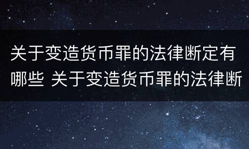 关于变造货币罪的法律断定有哪些 关于变造货币罪的法律断定有哪些规定