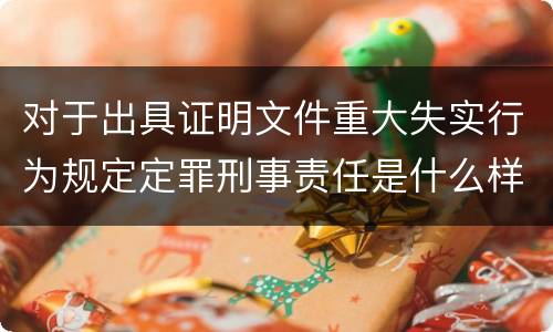 对于出具证明文件重大失实行为规定定罪刑事责任是什么样