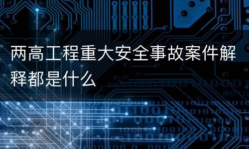 两高工程重大安全事故案件解释都是什么