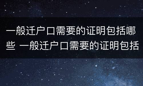 一般迁户口需要的证明包括哪些 一般迁户口需要的证明包括哪些证件