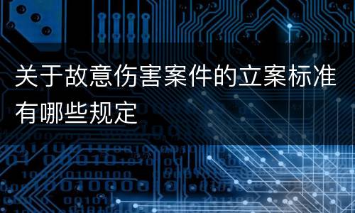 关于故意伤害案件的立案标准有哪些规定