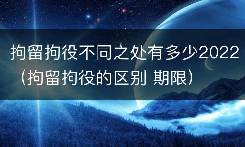 拘留拘役不同之处有多少2022（拘留拘役的区别 期限）
