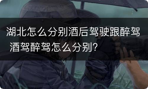 湖北怎么分别酒后驾驶跟醉驾 酒驾醉驾怎么分别?