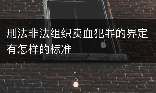 刑法非法组织卖血犯罪的界定有怎样的标准