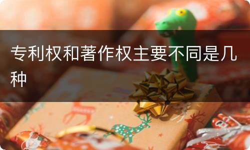 专利权和著作权主要不同是几种