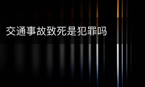 交通事故致死是犯罪吗