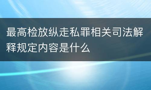 最高检放纵走私罪相关司法解释规定内容是什么