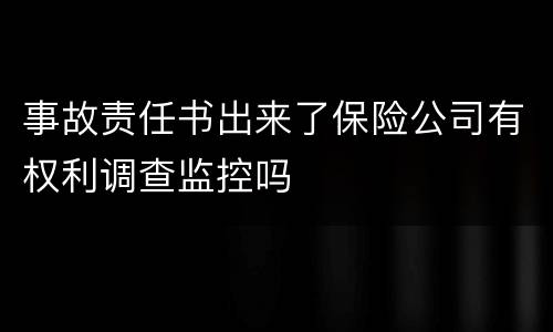 事故责任书出来了保险公司有权利调查监控吗