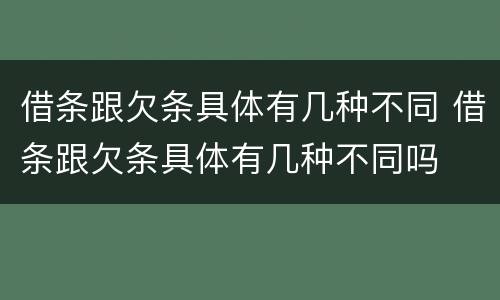 借条跟欠条具体有几种不同 借条跟欠条具体有几种不同吗