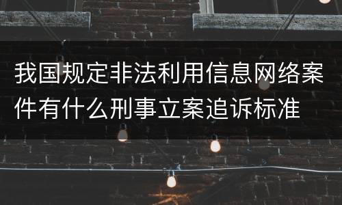 我国规定非法利用信息网络案件有什么刑事立案追诉标准