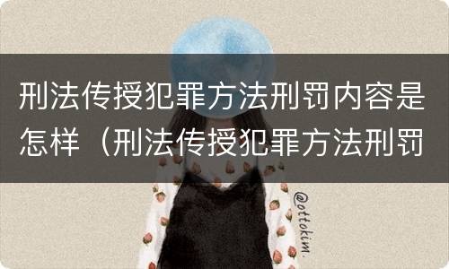 刑法传授犯罪方法刑罚内容是怎样（刑法传授犯罪方法刑罚内容是怎样形成的）